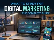 What to Study for Digital Marketing: The Complete Guide What to Study for Digital Marketing The Complete Guide